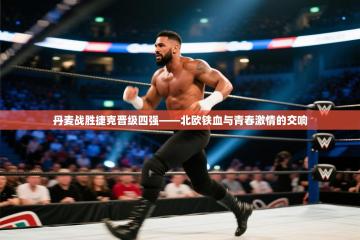 丹麦战胜捷克晋级四强——北欧铁血与青春激情的交响